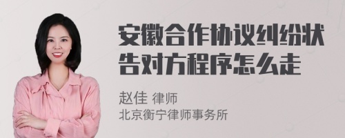 安徽合作协议纠纷状告对方程序怎么走