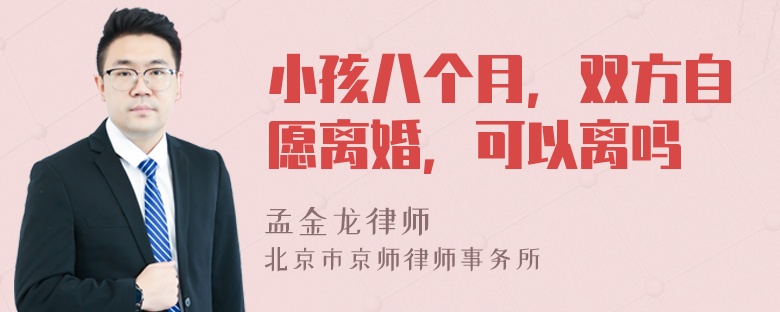 小孩八个月，双方自愿离婚，可以离吗