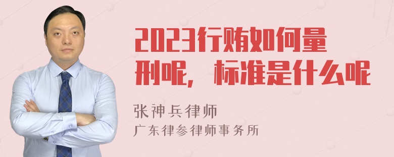 2023行贿如何量刑呢，标准是什么呢