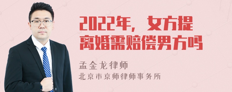 2022年，女方提离婚需赔偿男方吗