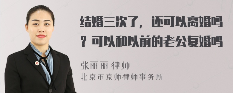 结婚三次了，还可以离婚吗？可以和以前的老公复婚吗