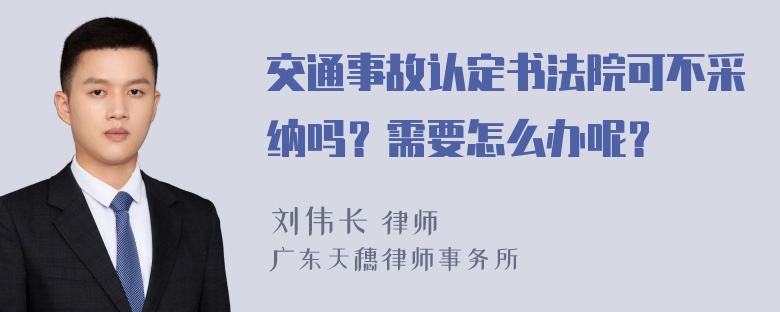 交通事故认定书法院可不采纳吗？需要怎么办呢？