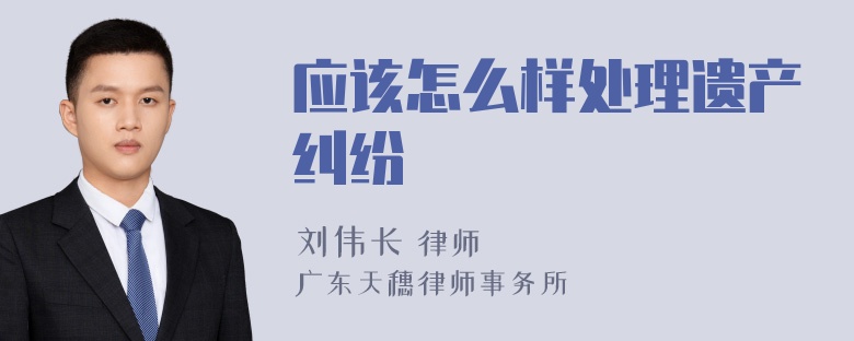 应该怎么样处理遗产纠纷