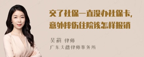 交了社保一直没办社保卡，意外摔伤住院该怎样报销