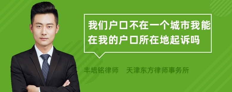 我们户口不在一个城市我能在我的户口所在地起诉吗