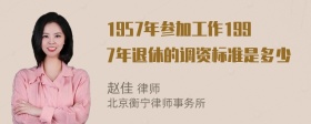 1957年参加工作1997年退休的调资标准是多少