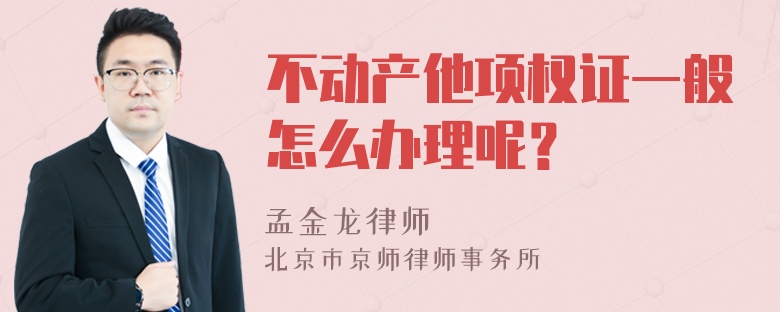 不动产他项权证一般怎么办理呢？