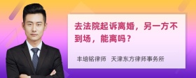 去法院起诉离婚，另一方不到场，能离吗？