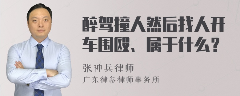 醉驾撞人然后找人开车围殴、属于什么？