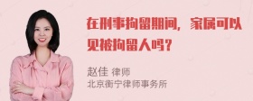 在刑事拘留期间，家属可以见被拘留人吗？