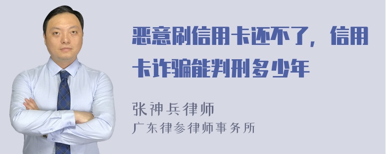 恶意刷信用卡还不了，信用卡诈骗能判刑多少年