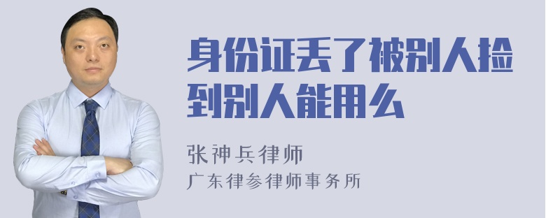 身份证丢了被别人捡到别人能用么