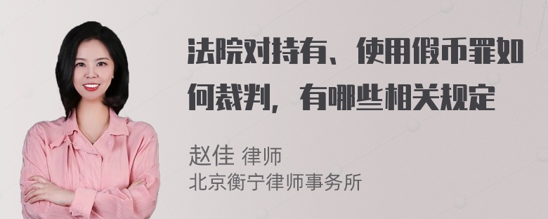 法院对持有、使用假币罪如何裁判，有哪些相关规定