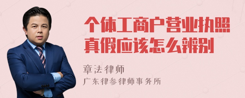 个体工商户营业执照真假应该怎么辨别