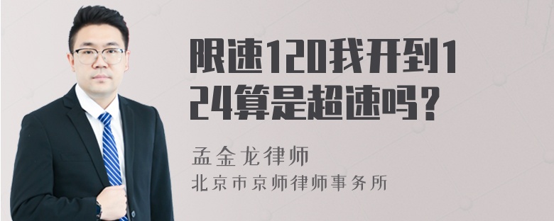 限速120我开到124算是超速吗？