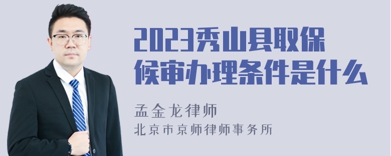 2023秀山县取保候审办理条件是什么