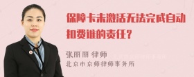 保障卡未激活无法完成自动扣费谁的责任？