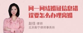 问一问结婚证信息错误要怎么办理离婚