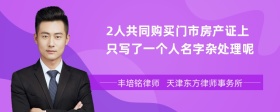 2人共同购买门市房产证上只写了一个人名字杂处理呢