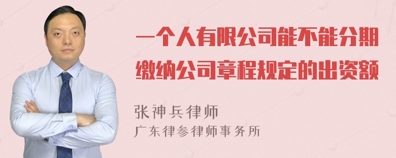 一个人有限公司能不能分期缴纳公司章程规定的出资额