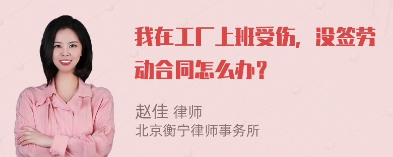 我在工厂上班受伤，没签劳动合同怎么办？