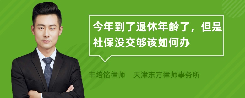 今年到了退休年龄了，但是社保没交够该如何办