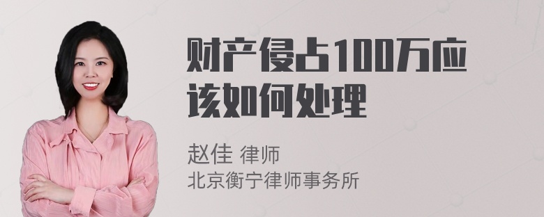 财产侵占100万应该如何处理