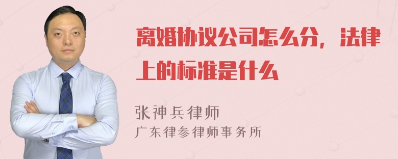 离婚协议公司怎么分，法律上的标准是什么