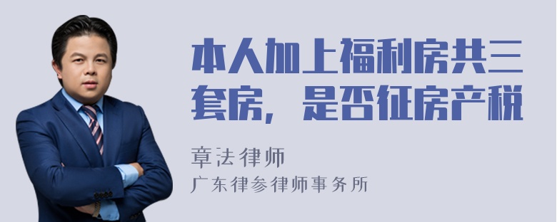 本人加上福利房共三套房，是否征房产税