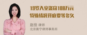 19岁入室盗窃108万元特殊情况开庭要等多久