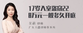 17岁入室盗窃228万元一般多久开庭