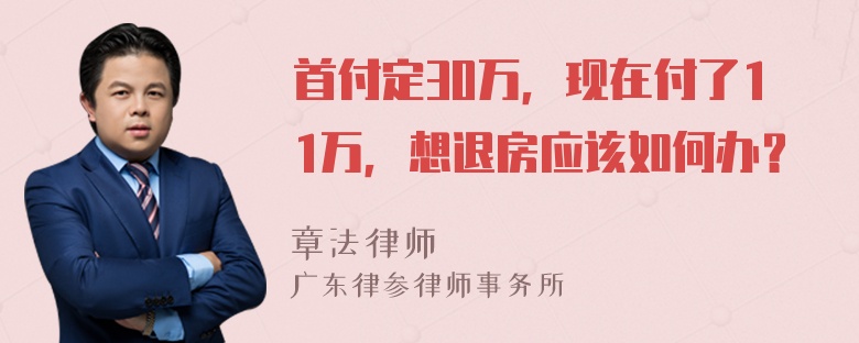 首付定30万，现在付了11万，想退房应该如何办？