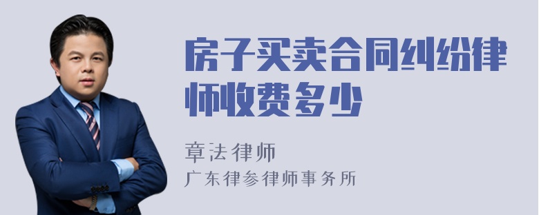 房子买卖合同纠纷律师收费多少