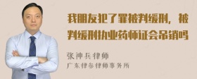 我朋友犯了罪被判缓刑，被判缓刑执业药师证会吊销吗