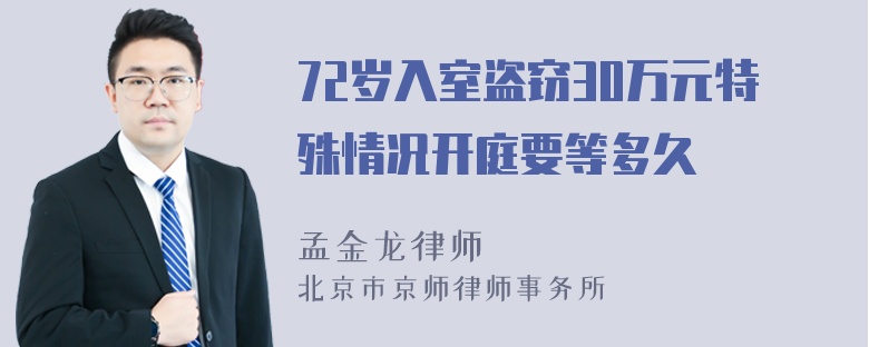 72岁入室盗窃30万元特殊情况开庭要等多久