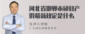 河北省邯郸市邱县产假最新规定是什么