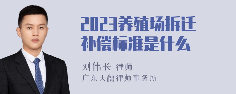 2023养殖场拆迁补偿标准是什么