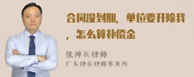 合同没到期，单位要开除我，怎么算补偿金