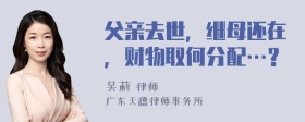 父亲去世，继母还在，财物取何分配…？