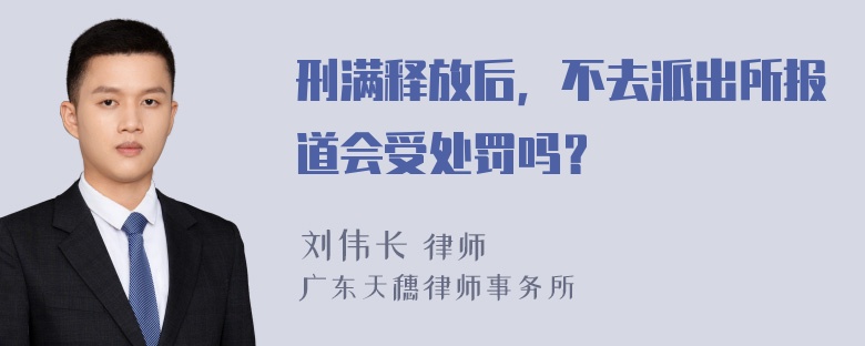 刑满释放后，不去派出所报道会受处罚吗？