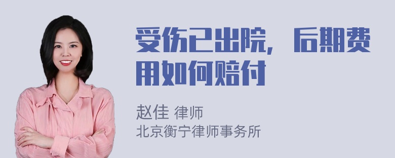 受伤已出院，后期费用如何赔付