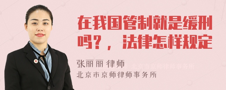 在我国管制就是缓刑吗？，法律怎样规定