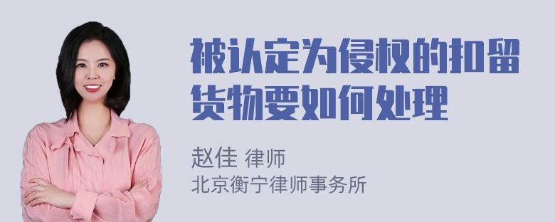 被认定为侵权的扣留货物要如何处理