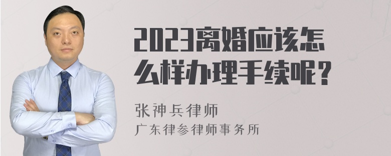 2023离婚应该怎么样办理手续呢？