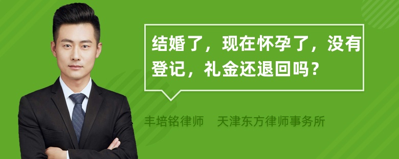 结婚了，现在怀孕了，没有登记，礼金还退回吗？