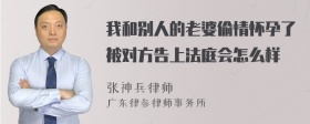 我和别人的老婆偷情怀孕了被对方告上法庭会怎么样