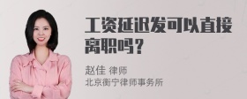 工资延迟发可以直接离职吗？