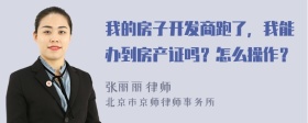 我的房子开发商跑了，我能办到房产证吗？怎么操作？