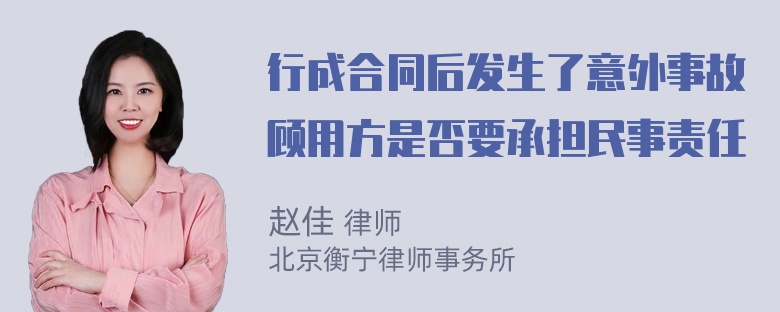 行成合同后发生了意外事故顾用方是否要承担民事责任