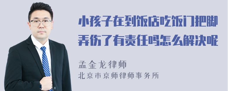 小孩子在到饭店吃饭门把脚弄伤了有责任吗怎么解决呢